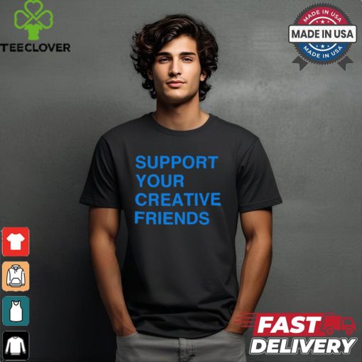 Support Your Creative Friends Frank The Longer t shirt