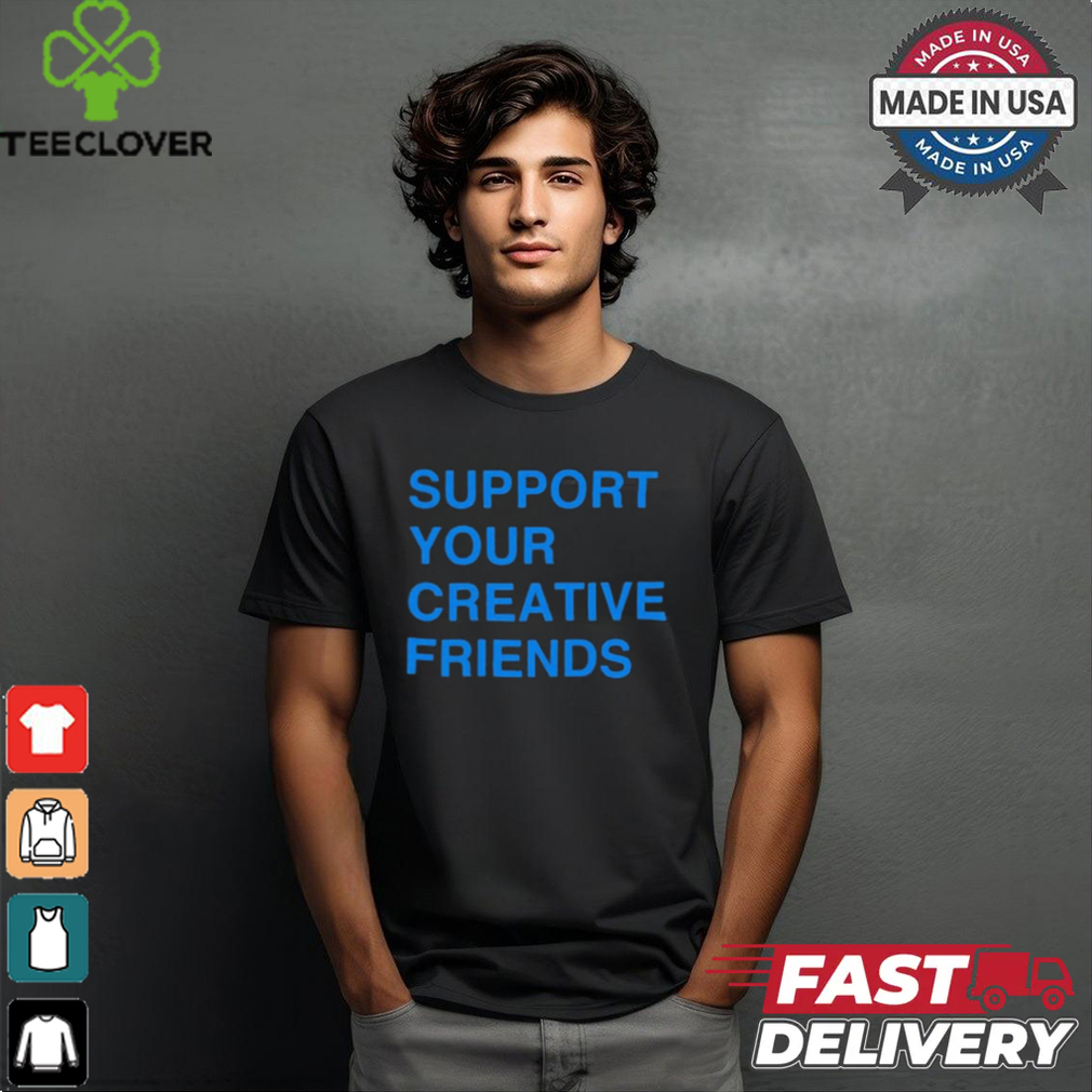 Support Your Creative Friends Frank The Longer t shirt Support Your Creative Friends Frank The Longer t shirt