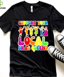 Support local drag queens shirt 4 Support local drag queens shirt