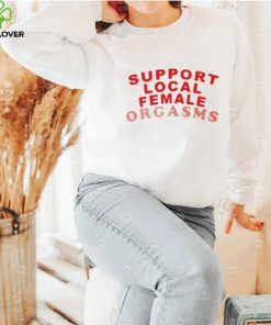 Support local female orgasms t shirt