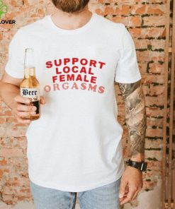Support local female orgasms t hoodie, sweater, longsleeve, shirt v-neck, t-shirt