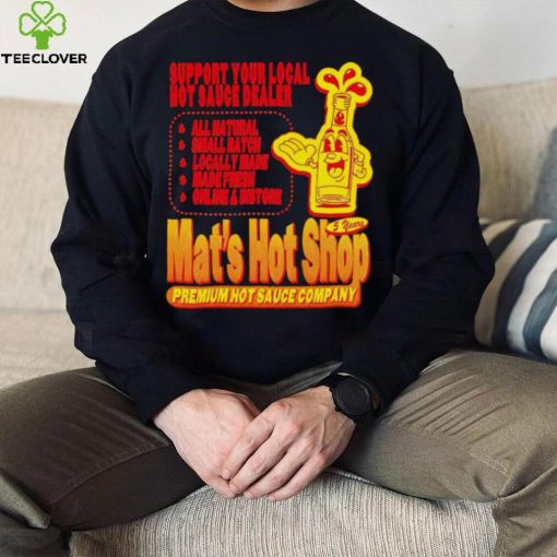 Support your local hot sauce dealer Mat’s hot shop hoodie, sweater, longsleeve, shirt v-neck, t-shirt