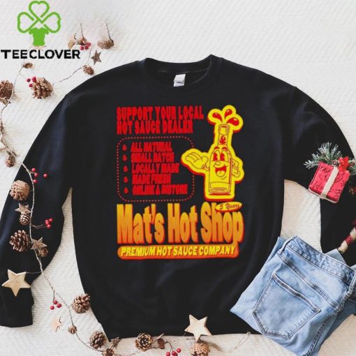 Support your local hot sauce dealer Mat’s hot shop hoodie, sweater, longsleeve, shirt v-neck, t-shirt