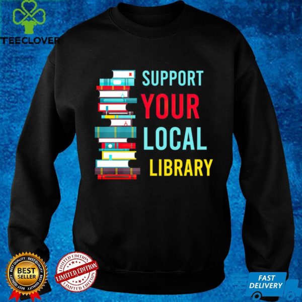 Suppport Your Local Library Books T Shirt
