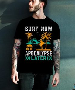 Surf Now ! Apocalypse later Unisex T Shirt
