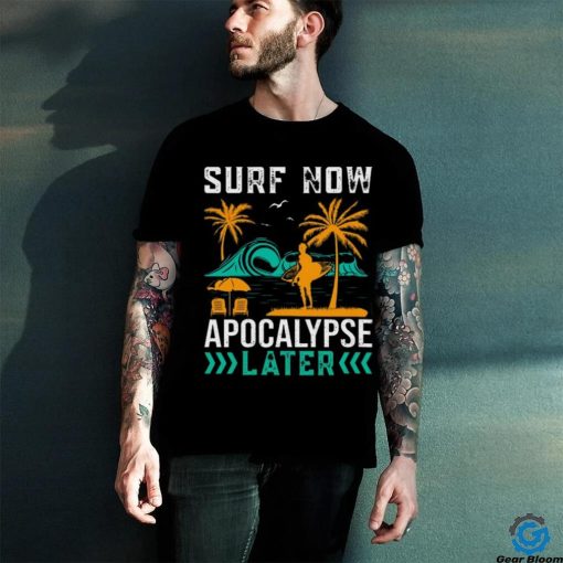 Surf Now ! Apocalypse later Unisex T Shirt