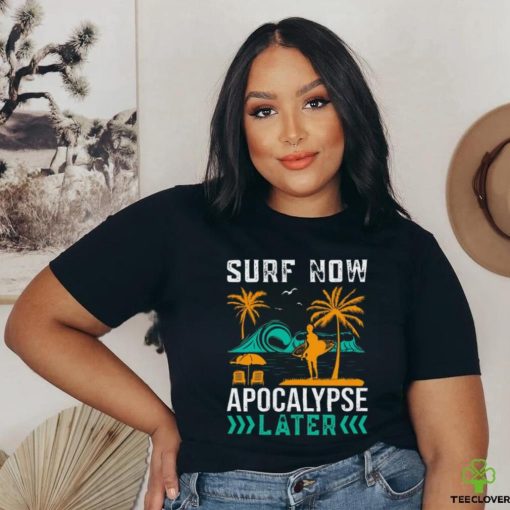 Surf Now ! Apocalypse later Unisex T Shirt