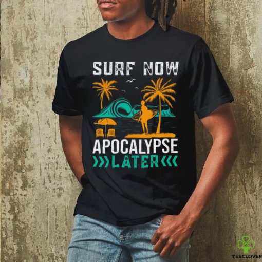 Surf Now ! Apocalypse later Unisex T Shirt