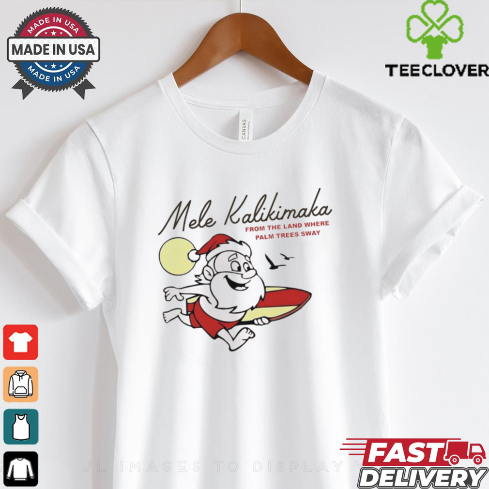 Surfing Santa Mele Kalikimaka Hawaii from the land where palm trees sway Christmas shirt Surfing Santa Mele Kalikimaka Hawaii from the land where palm trees sway Christmas shirt