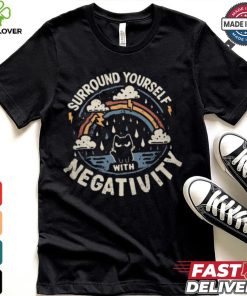 Surround Yourself With Negativity shirt 1 Surround Yourself With Negativity shirt