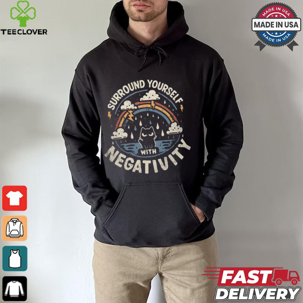 Surround Yourself With Negativity shirt Surround Yourself With Negativity shirt