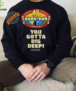 Survivor 45 outwit outplay outlast you gotta dig deep shirt