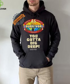 Survivor 45 outwit outplay outlast you gotta dig deep hoodie, sweater, longsleeve, shirt v-neck, t-shirt