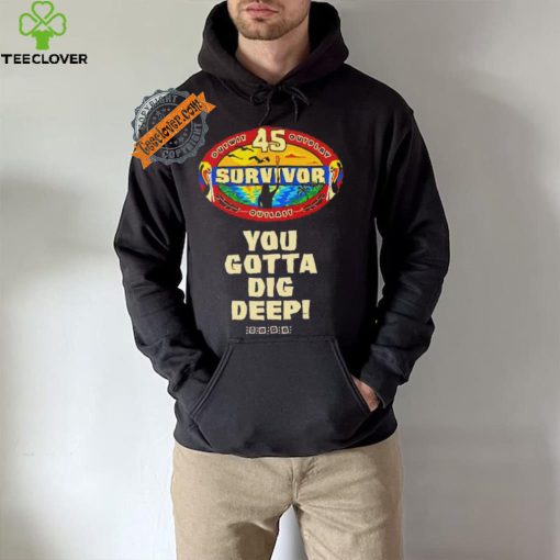 Survivor 45 outwit outplay outlast you gotta dig deep hoodie, sweater, longsleeve, shirt v-neck, t-shirt