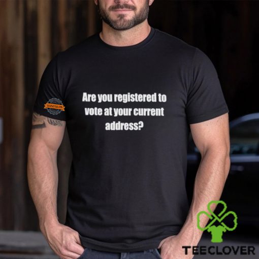 Susan Espo Are You Registered To Vote At Your Current Address Shirt