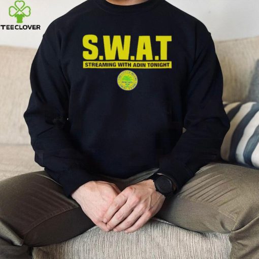 Swat streaming with Adin tonight hoodie, sweater, longsleeve, shirt v-neck, t-shirt