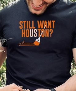 Sweep Still Want Houston Shirt