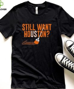 Sweep Still Want Houston Shirt