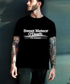 Sweet Meteor O’death For President T Shirt