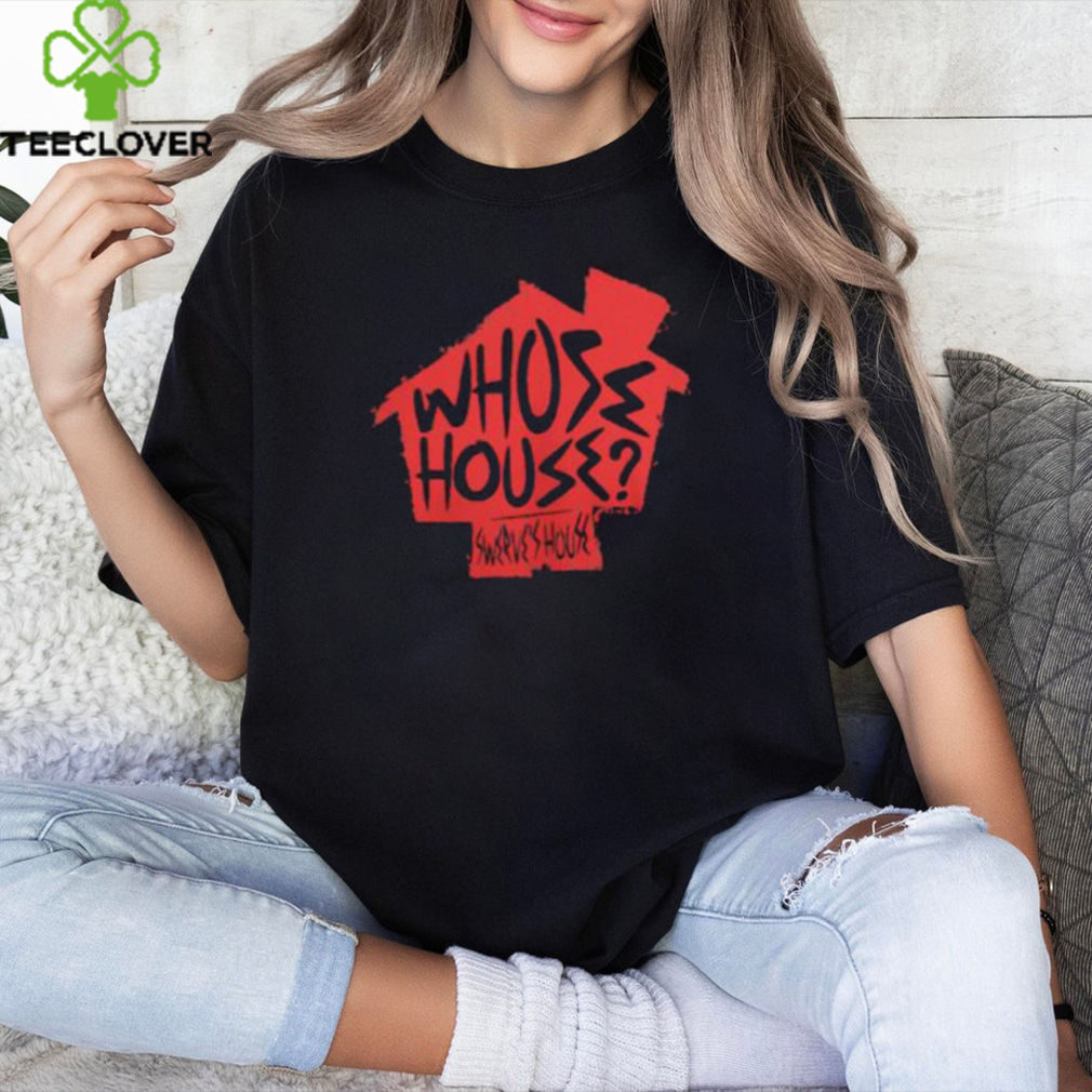Swerve Strickland Whose House Shirt Swerve Strickland Whose House Shirt
