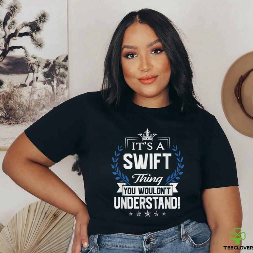 Swift Thing Name You Wouldn't Understand T Shirt Swift Thing Name You Wouldn't Understand T Shirt