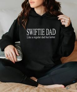 Swiftie Dad Like A Regular Dad But Better t shirt