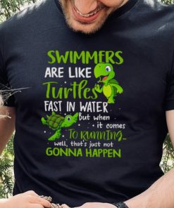 Swimmers Are Like Turtles Fast In Water Shirt