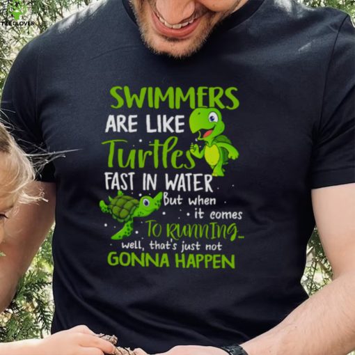 Swimmers Are Like Turtles Fast In Water Shirt