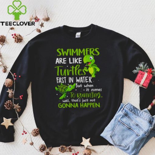 Swimmers Are Like Turtles Fast In Water Shirt