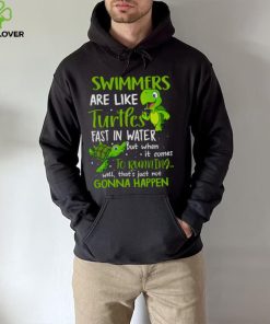 Swimmers Are Like Turtles Fast In Water Shirt