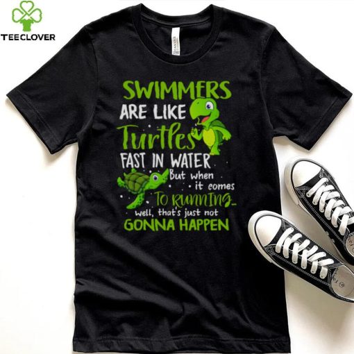 Swimmers Are Like Turtles Fast In Water Shirt