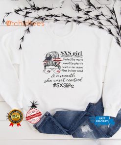 Sxs Girl Hated By Mary Loved By Plenty Heeart On Her Sleeve Fire In Her Soul And A Mouth She Can’t Control Shirt, Hoodie, Sweater, Tshirt