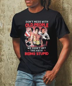 Sylvester Stallone Don’t Mess With Old People Rocky We Didn’t Get This Age By Being Stupid Signature shirt