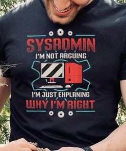 Sysadmin I'm Explaining Why I'm Right System Admin Sysadmin T Shirt