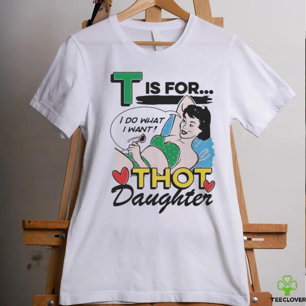 T Is For Thot Daughter Shirt