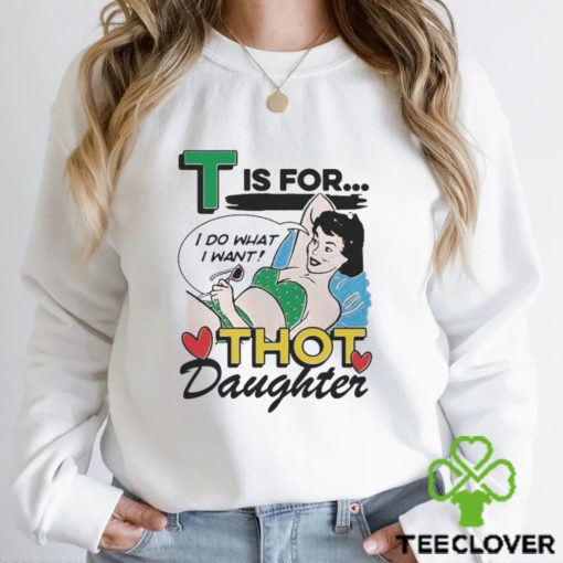 T Is For Thot Daughter Shirt