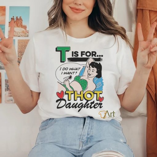 T Is For Thot Daughter Shirt