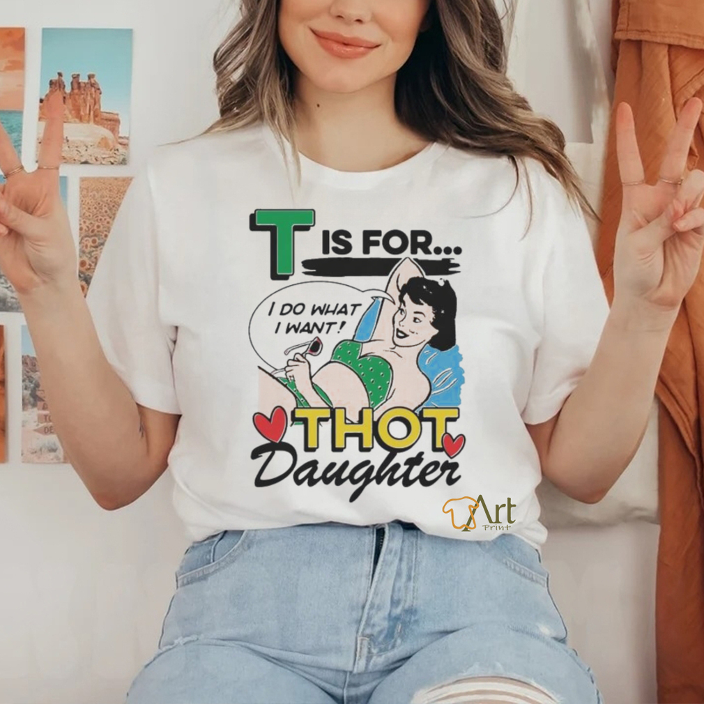 T Is For Thot Daughter Shirt T Is For Thot Daughter Shirt
