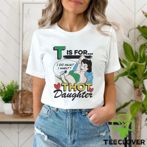 T Is For Thot Daughter Shirt