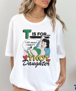 T Is For Thot Daughter Shirt