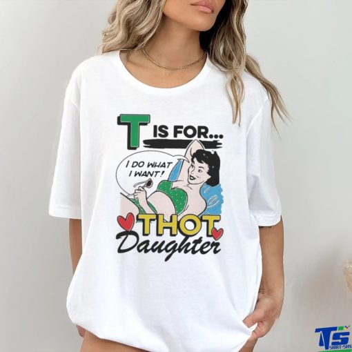 T Is For Thot Daughter Shirt