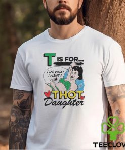 T Is For Thot Daughter Shirt