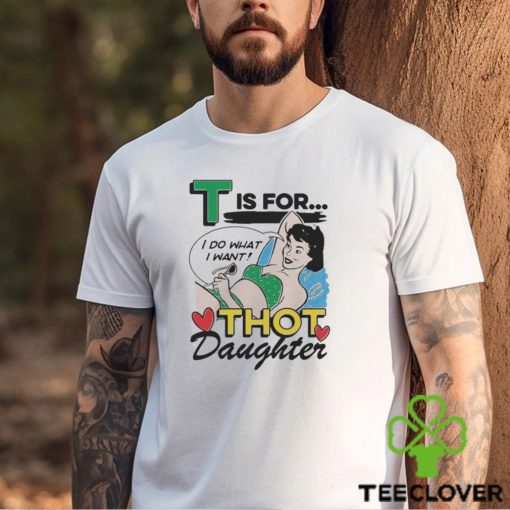 T Is For Thot Daughter Shirt