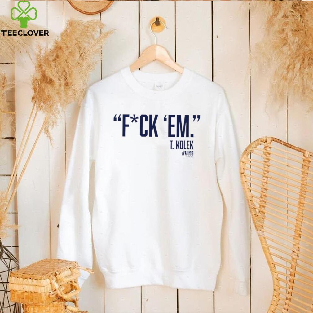 T. Kolek Fuck ’em 2022 shirt T. Kolek Fuck ’em 2022 shirt