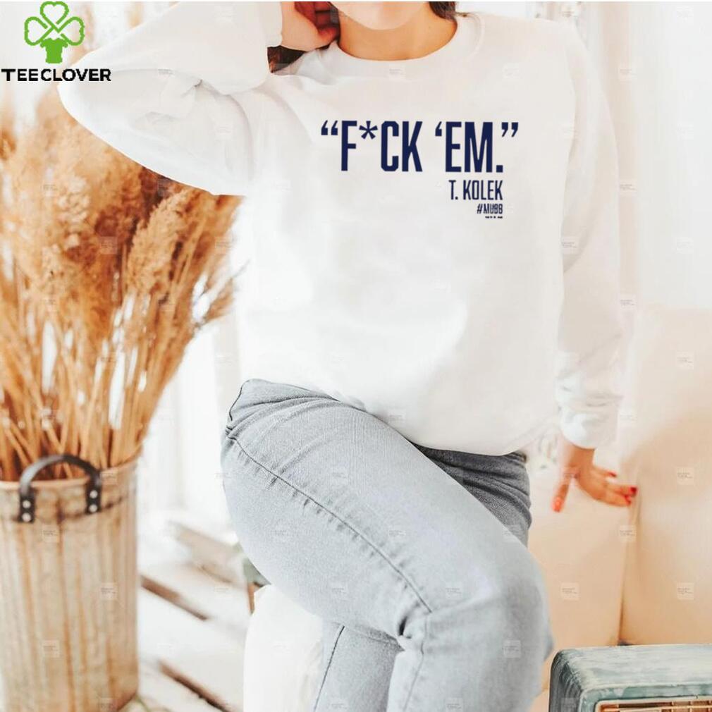 T. Kolek Fuck ’em 2022 shirt T. Kolek Fuck ’em 2022 shirt