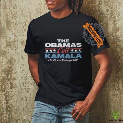 THE OBAMAS CALL KAMALA OH, IT’S GOOD TO HEAR YOU BOTH T Shirt
