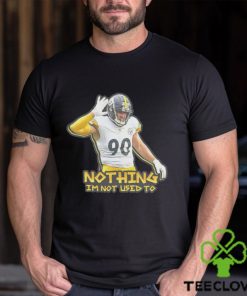 TJ Watt nothing I’m not used to shirt