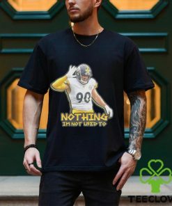 TJ Watt nothing I’m not used to shirt