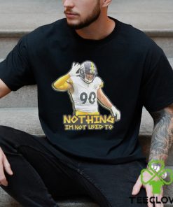TJ Watt nothing I’m not used to shirt