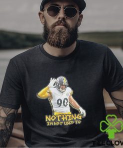 TJ Watt nothing I’m not used to shirt